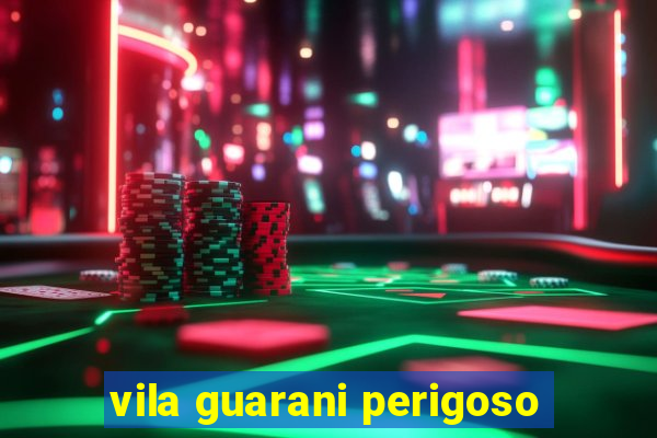vila guarani perigoso